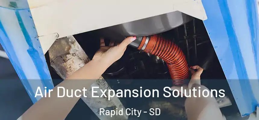 Air Duct Expansion Solutions Rapid City - SD