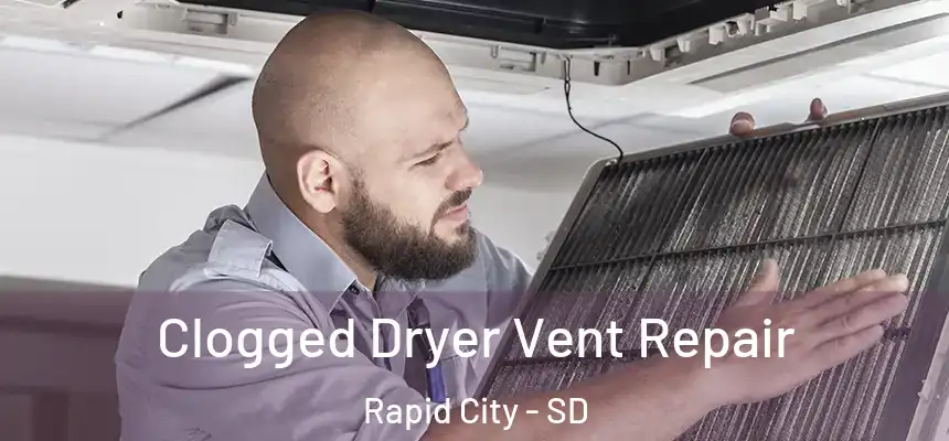 Clogged Dryer Vent Repair Rapid City - SD
