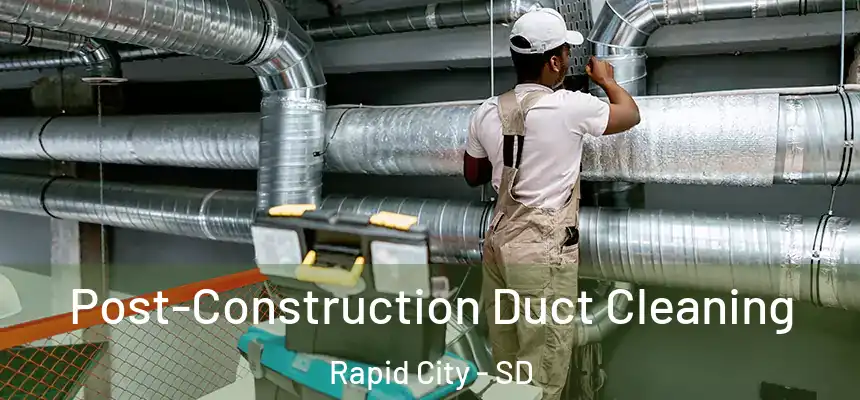 Post-Construction Duct Cleaning Rapid City - SD